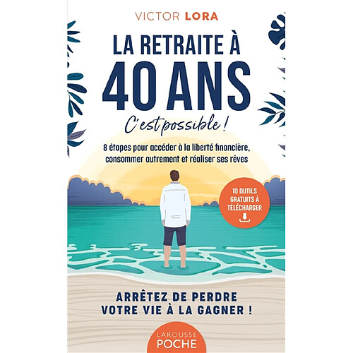 La retraite à 40 ans, c'est possible ! : 8 étapes pour accéder à la liberté financière, consommer autrement et réaliser ses rêves