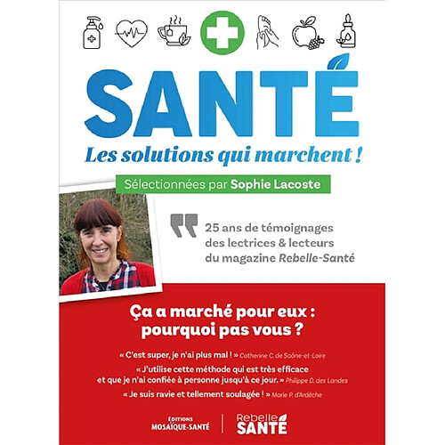 Santé : les solutions qui marchent ! : 25 ans de témoignages des lectrices & lecteurs du magazine Rebelle-Santé