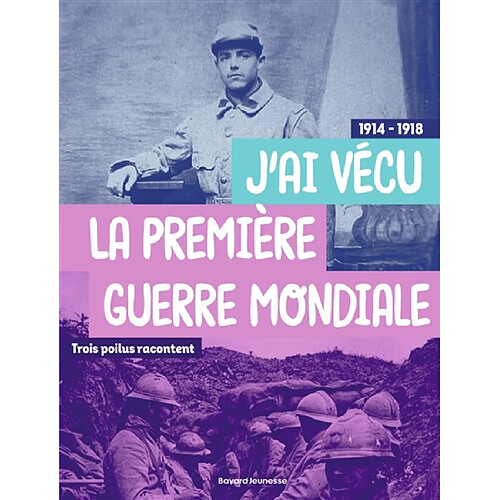 J'ai vécu la Première Guerre mondiale : trois poilus racontent : 1914-1918
