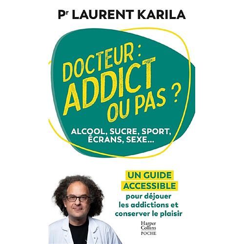 Docteur : addict ou pas ? : alcool, sucre, sport, écrans, sexe... un guide accessible pour déjouer les addictions et conserver le plaisir