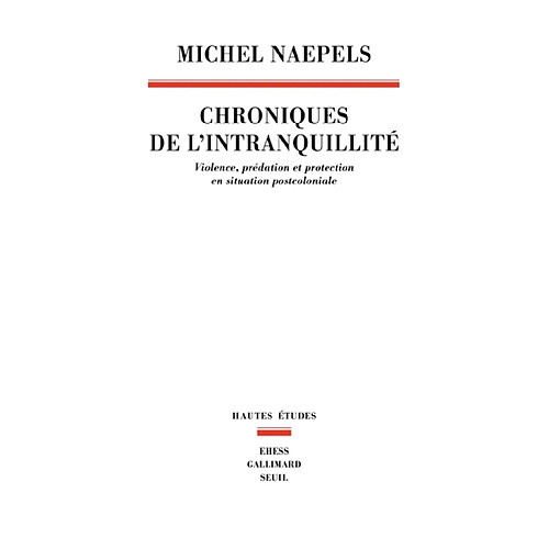 Chroniques de l'intranquillité : violence, prédation et protection en situation postcoloniale