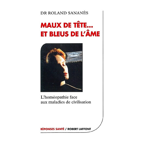 Maux de tête et bleus de l'âme : l'homéopathie face aux maladies de civilisation · Occasion