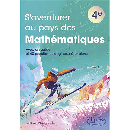 S'aventurer au pays des mathématiques 4e : avec un guide et 40 problèmes originaux à explorer