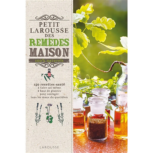 Petit Larousse des remèdes maison 100 % naturels : 150 recettes santé à faire soi-même à base de plantes pour soulager tous les maux du quotidien · Occasion
