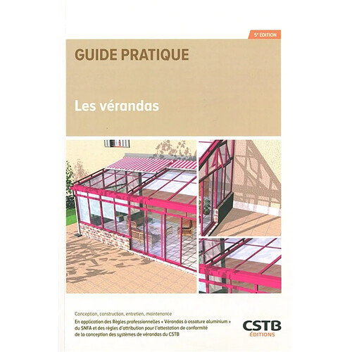 Les vérandas : conception, construction, entretien, maintenance : en application des règles professionnelles "vérandas à ossature aluminium" du SNFA et des règles d'attribution pour l'attestation de conformité de la conception des systèmes de vérandas du CSTB
