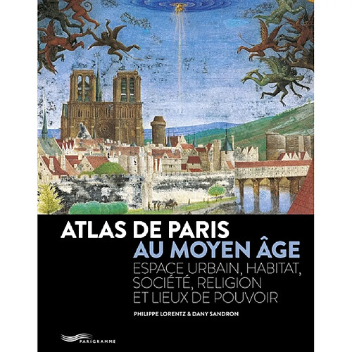 Atlas de Paris au Moyen Age : espace urbain, habitat, société, religion et lieux de pouvoir
