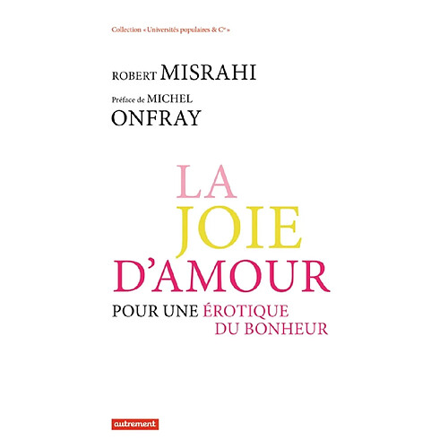 La joie d'amour : pour une érotique du bonheur · Occasion