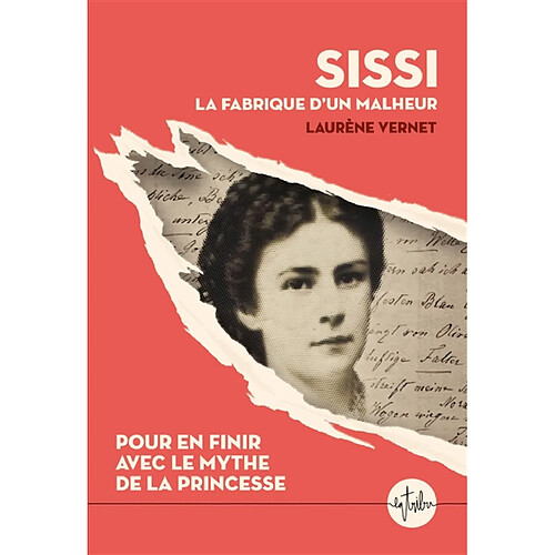 Sissi : la fabrique d'un malheur : pour en finir avec le mythe de la princesse