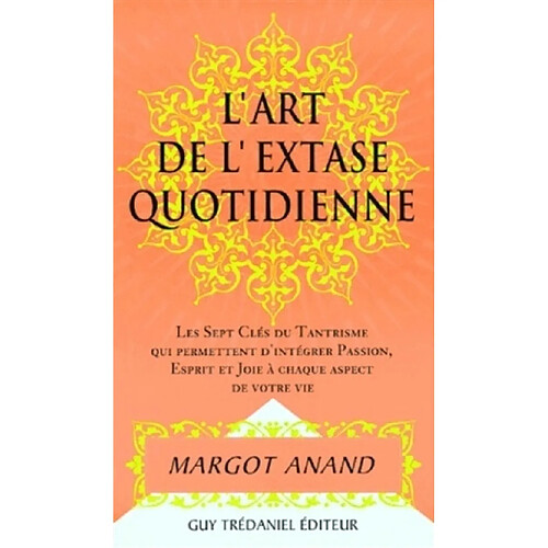 L'art de l'extase quotidienne : les sept clefs du tantrisme qui permettent d'intégrer passion, esprit et joie à chaque aspect de votre vie · Occasion