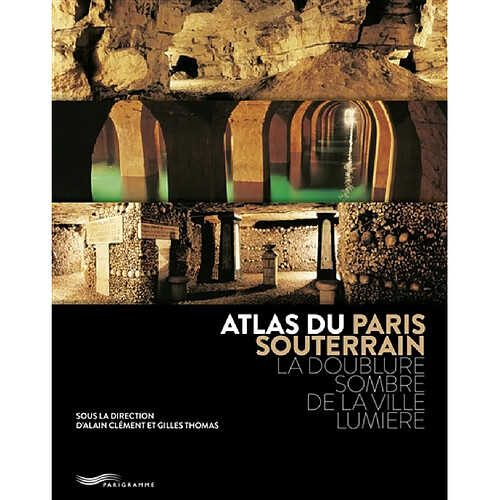 Atlas du Paris souterrain : la doublure sombre de la Ville lumière