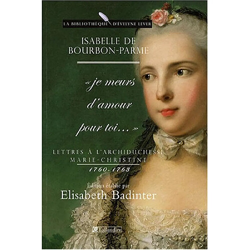Je meurs d'amour pour toi : lettres à l'archiduchesse Marie-Christine (1760-1763) · Occasion