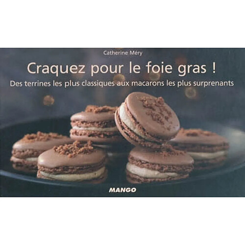 Craquez pour le foie gras ! : des terrines les plus classiques aux macarons les plus surprenants · Occasion