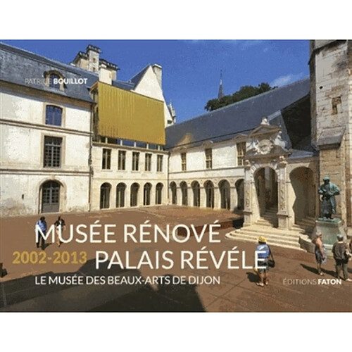 Musée rénové, palais révélé 2002-2013 : le Musée des beaux-arts de Dijon · Occasion