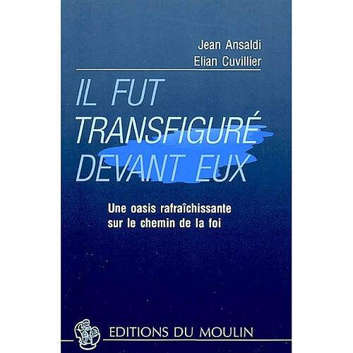 Il fut transfiguré devant eux : une oasis rafraîchissante sur le chemin de la foi · Occasion