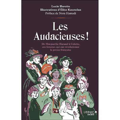 Les audacieuses ! : de Marguerite Durand à Colette, ces femmes qui ont révolutionné la presse française