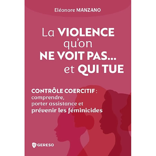 La violence qu'on ne voit pas... et qui tue : contrôle coercitif : comprendre, porter assistance et prévenir les féminicides