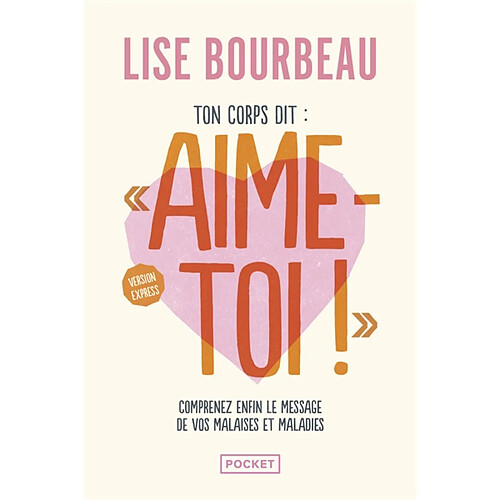 Ton corps dit Aime-toi ! : comprenez enfin le message de vos malaises et maladies