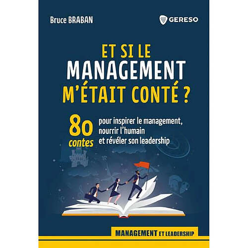 Et si le management m'était conté ? : 80 contes pour inspirer le management, nourrir l'humain et révéler son leadership