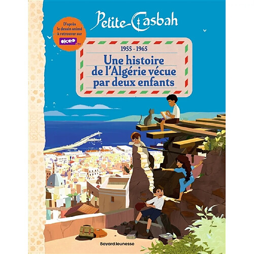 Petite Casbah : 1955-1965 : une histoire de l'Algérie vécue par deux enfants