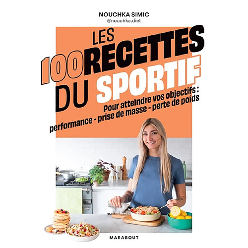 Les 100 recettes du sportif : pour atteindre vos objectifs : performance, prise de masse, perte de poids