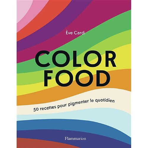 Color food : 50 recettes pour pigmenter le quotidien