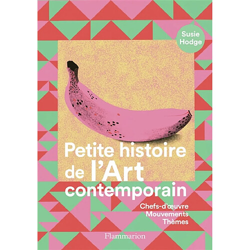 Petite histoire de l'art contemporain : chefs-d'oeuvre, mouvements, thèmes