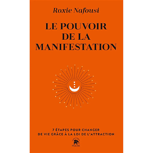 Le pouvoir de la manifestation : 7 étapes pour changer de vie grâce à la loi de l'attraction