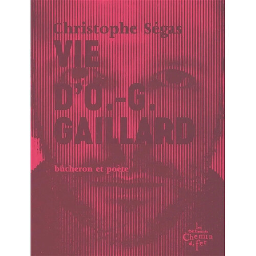 Vie d'O.-G. Gaillard : bûcheron et poète : 1975-2005 · Occasion