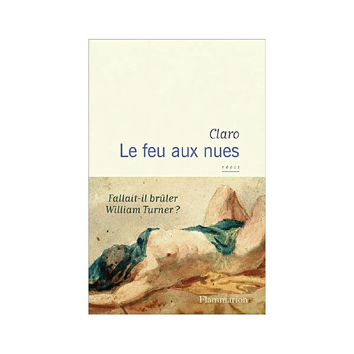 Flammarion Le feu aux nues - Fallait-il brûler William Turner ? - Broché - Récit