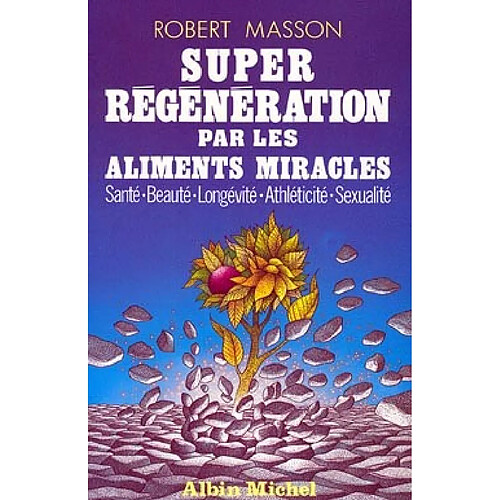 Super-régénération par les aliments miracles : santé, beauté, longévité, athlécité, sexualité · Occasion