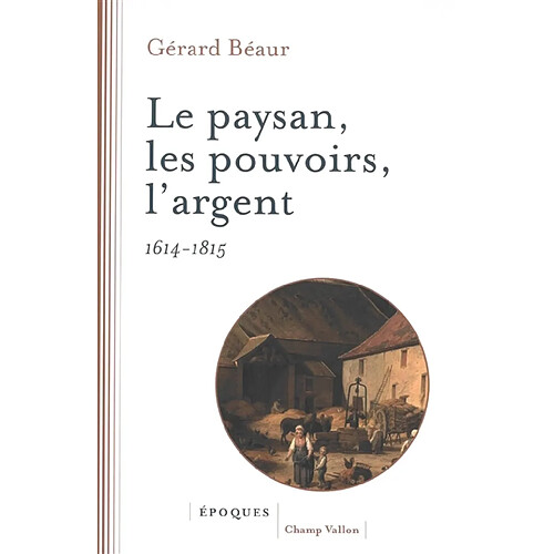 Le paysan, les pouvoirs, l'argent : 1614-1815