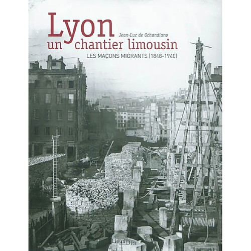 Lyon, un chantier limousin : les maçons migrants (1848-1940) · Occasion
