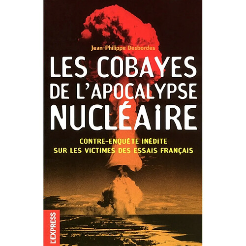 Les cobayes de l'Apocalypse nucléaire : contre-enquête inédite sur les victimes des essais français · Occasion