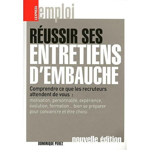 Réussir ses entretiens d'embauche : comprendre ce que les recruteurs attendent de vous : motivation, personnalité, expérience, évolution, formation... bien se préparer pour convaincre et être choisi · Occasion