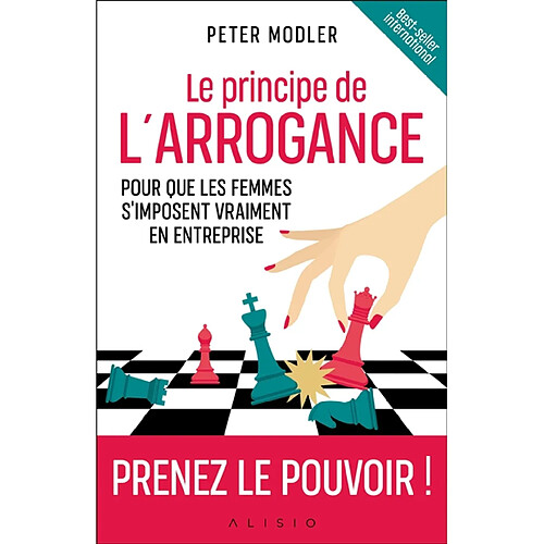 Le principe de l'arrogance : pour que les femmes s'imposent vraiment en entreprise · Occasion