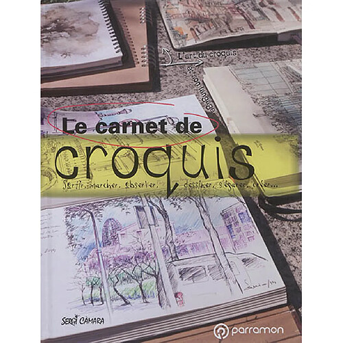 Le carnet de croquis : sortir, marcher, observer, dessiner, s'égarer, créer... : l'art du croquis et son langage · Occasion