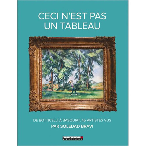 Ceci n'est pas un tableau : de Botticelli à Basquiat, 45 artistes vus par Soledad Bravi · Occasion