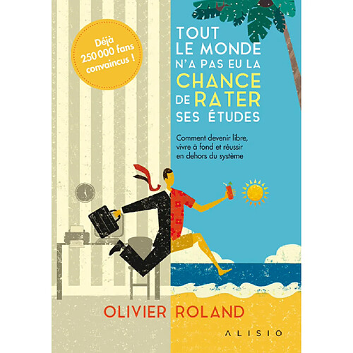 Tout le monde n'a pas eu la chance de rater ses études : comment devenir libre, vivre à fond et réussir en dehors du système · Occasion