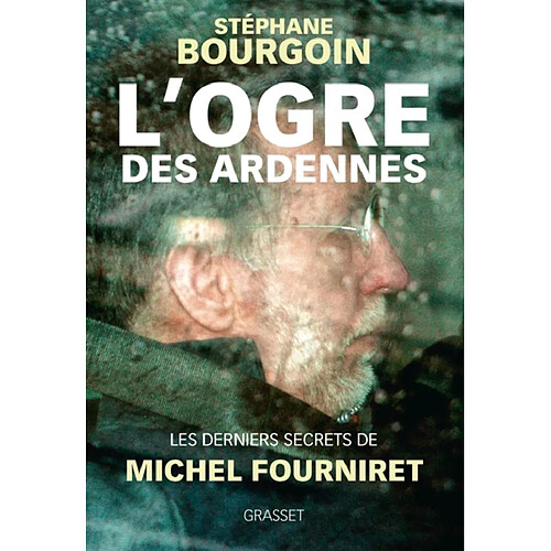 L'ogre des Ardennes : les derniers secrets de Michel Fourniret · Occasion