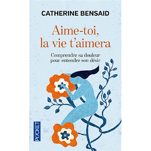Aime-toi, la vie t'aimera : comprendre sa douleur pour entendre son désir · Occasion