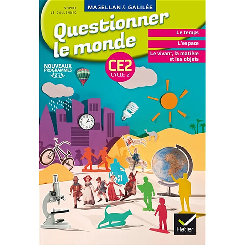 Questionner le monde, CE2 cycle 2 : le temps, l'espace, le vivant, la matière et les objets : nouveaux programmes 2016