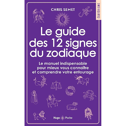Le guide des 12 signes du zodiaque : le manuel indispensable pour mieux vous connaître et comprendre votre entourage