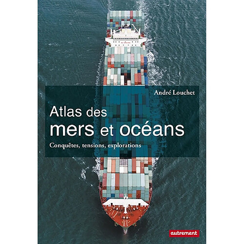 Atlas des mers et océans : conquêtes, tensions, explorations