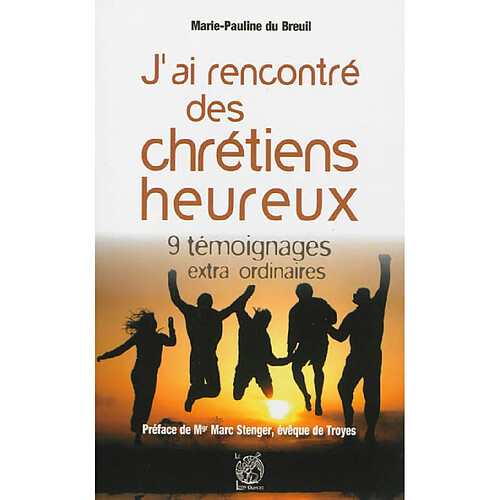 J'ai rencontré des chrétiens heureux : 9 témoignages extraordinaires · Occasion
