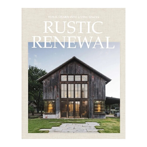 Rustic renewal : rural charm into living spaces