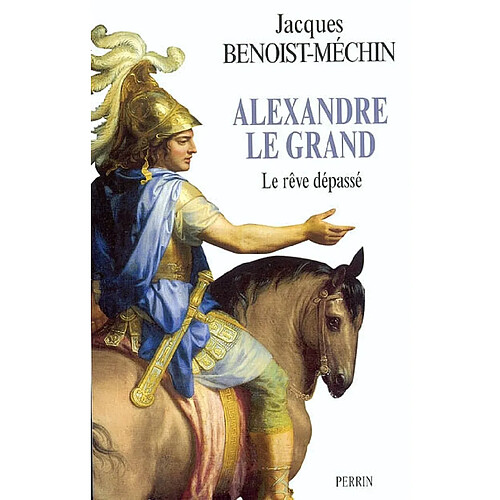 Le rêve le plus long de l'histoire. Vol. 1. Alexandre le Grand ou Le rêve dépassé (356-323 av. J.-C.) · Occasion