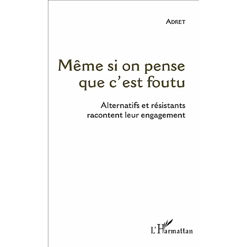 Même si on pense que c'est foutu : alternatifs et résistants racontent leur engagement · Occasion