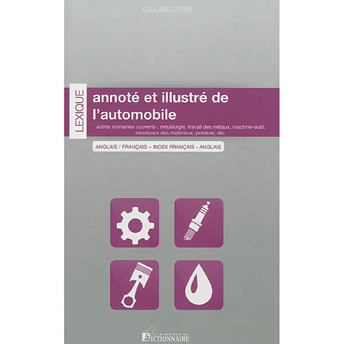 Lexique annoté et illustré de l'automobile : anglais-français : autres domaines couverts, métallurgie, travail des métaux, machine-outil, résistance des matériaux, peinture, etc.