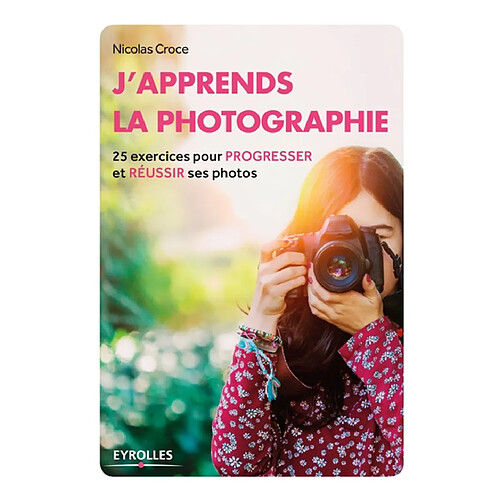 J'apprends la photographie : 25 exercices pour progresser et réussir ses photos