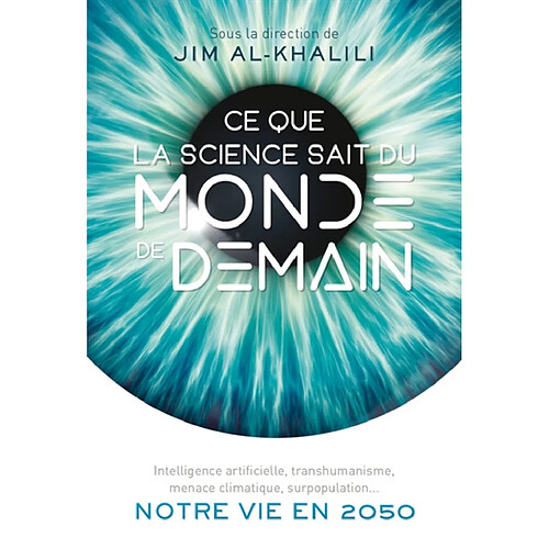 Ce que la science sait du monde de demain : intelligence artificielle, transhumanisme, menace climatique, surpopulation... : notre vie en 2050 · Occasion